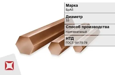 Бронзовый пруток горячекатаный 53 мм БрА5 ГОСТ 18175-78 в Караганде