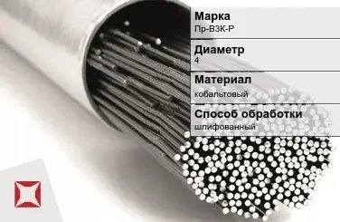 Пруток для наплавки кобальтовый Пр-В3К-Р 4 мм ГОСТ 21449-75 в Караганде